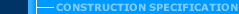 -- Construction Specification --